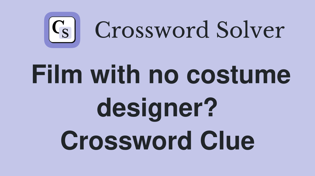 Film with no costume designer? Crossword Clue Answers Crossword Solver